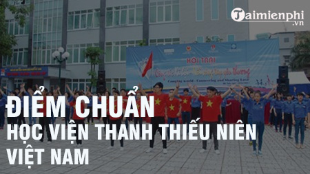 Điểm chuẩn Học viện thanh thiếu niên Việt Nam 2020, điểm xét tuyển mới nhất
