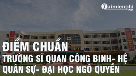 diem chuan truong si quan cong binh he quan su dai hoc ngo quyen