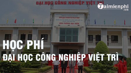 Học phí Đại học công nghiệp Việt Trì 2020 ở mức bao nhiêu?